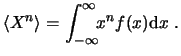 $\displaystyle \langle X^n \rangle = \int^\infty_{-\infty}\!\! x^n f(x) \ensuremath{\mathrm{d}}x  . $