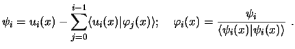 $\displaystyle \psi_i = u_i(x) - \sum_{j=0}^{i-1} \langle u_i(x) \vert \varphi_j...
...ad
\varphi_i(x) = \frac{\psi_i}{\langle \psi_i(x) \vert \psi_i(x) \rangle}  . $