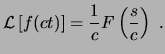 $\displaystyle \ensuremath{ \mathcal{L} \left[ f(ct) \right] }= \frac{1}{c} F \left( \frac{s}{c} \right)  . $