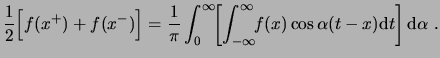 $\displaystyle \frac{1}{2} \Big[ f(x^+) + f(x^-) \Big] = \frac{1}{\pi} \int_0^\i...
...os\alpha (t-x) \ensuremath{\mathrm{d}t}\right]\ensuremath{\mathrm{d}\alpha} . $