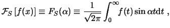 $\displaystyle \ensuremath{\mathcal{F}_{S}\left[f(x)\right]}\equiv F_S(\alpha) \...
...{1}{\sqrt{2\pi}}\int^\infty_{0}\!\!f(t)\sin\alpha t\ensuremath{\mathrm{d}t} , $