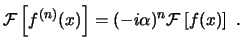 $\displaystyle \ensuremath{ \mathcal{F} \left[ f^{(n)}(x) \right] }= (-i\alpha)^n \ensuremath{ \mathcal{F} \left[ f(x) \right] } . $