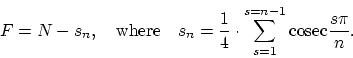 \begin{displaymath}
F = N - s_n, ~~~ \mbox{where} ~~~ s_n = \frac{1}{4} \cdot \sum^{s=n-1}_{s=1}
\mbox{cosec} \frac{s \pi}{n}.
\end{displaymath}