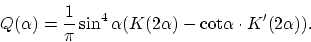 \begin{displaymath}
Q(\alpha) = \frac{1}{\pi} \sin^4 \alpha (K(2 \alpha) - \mbox{cot}
\alpha \cdot K' (2 \alpha)).
\end{displaymath}