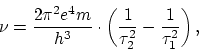 \begin{displaymath}
\nu = \frac{2 \pi^2 e^4 m}{h^3} \cdot \left( \frac{1}{\tau^2_2} -
\frac{1}{\tau^2_1} \right),
\end{displaymath}