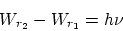 \begin{displaymath}
W_{r_2} - W_{r_1} = h \nu
\end{displaymath}