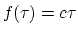 $f(\tau) = c \tau$