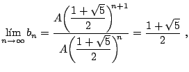 $\displaystyle \lim_{n\to\infty} b_n = \dfrac{ A \bigg( \dfrac{1 + \sqrt{5}}{2} ...
...}{ A \bigg( \dfrac{1 + \sqrt{5}}{2} \bigg)^{\!\!n} } = \frac{1+\sqrt{5}}{2}  ,$