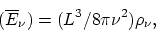 \begin{displaymath}
(\overline{E}_{\nu}) = (L^3/ 8 \pi \nu^2) \rho_{\nu},
\end{displaymath}