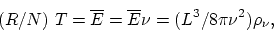 \begin{displaymath}
(R/N)~ T = \overline{E} = \overline{E}{\nu} = (L^3/8 \pi \nu^2)
\rho_{\nu},
\end{displaymath}