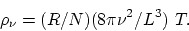 \begin{displaymath}
\rho_{\nu} = (R/N) (8\pi \nu^2/L^3) ~ T.
\end{displaymath}