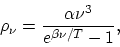 \begin{displaymath}
\rho_{\nu} = \frac{\alpha \nu^3}{e^{\beta \nu /T} - 1},
\end{displaymath}