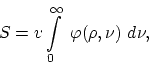 \begin{displaymath}
S = v \int \limits^{\infty}_0~ \varphi (\rho, \nu)~ d \nu,
\end{displaymath}