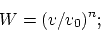 \begin{displaymath}
W = (v/v_0)^n;
\end{displaymath}