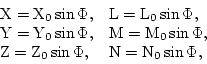 \begin{displaymath}
\begin{array}{ll}
{\rm X} = {\rm X}_0\sin\Phi, & {\rm L} = {...
...rm Z}_0\sin\Phi, & {\rm N} = {\rm N}_0\sin\Phi, \\
\end{array}\end{displaymath}