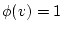 $\phi(v)=1$