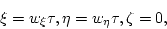 \begin{displaymath}
\xi=w_\xi \tau, \eta=w_\eta\tau, \zeta=0,
\end{displaymath}