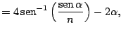 $\displaystyle =4\mathop{\rm sen}\nolimits ^{-1}\left(\frac{\mathop{\rm sen}\nolimits \alpha}{n}\right)-2\alpha,$