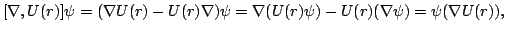 $\displaystyle [\nabla,U(r)]\psi=(\nabla U(r)-U(r)\nabla)\psi=\nabla(U(r)\psi)-U(r)(\nabla\psi)=\psi(\nabla U(r)),
$