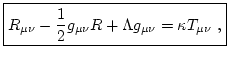 $\displaystyle \boxed{ R_{\mu\nu} - \frac12 g_{\mu\nu} R + \Lambda g_{\mu\nu} = \kappa T_{\mu\nu}  , }$