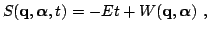 $\displaystyle S( {\bf {q}}, {\boldsymbol{\alpha}}, t) = - E t + W({\bf {q}},{\boldsymbol{\alpha}}) \ ,$