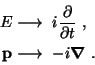 \begin{displaymath}\begin{split}E & \longrightarrow i \dfrac{\partial}{\partial...
... {\bf p}& \longrightarrow -i \boldsymbol\nabla  . \end{split}\end{displaymath}