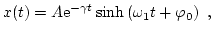 $\displaystyle x(t) = A \mathrm{e}^{-\gamma t} \sinh\left(\omega_1 t + \varphi_0 \right) \ ,$