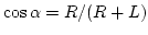 $ \cos \alpha = R / (R+L)$