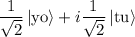 \displaystyle \frac{1}{\sqrt{2}} \left|\textrm{yo}\right> + i \frac{1}{\sqrt{2}} \left|\textrm{tu}\right>