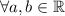 \forall a,b \in \mathbb{R}