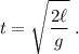 \displaystyle t = \sqrt{\frac{2\ell}{g}}\ .