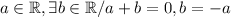 a \in \mathbb{R},\exists b\in \mathbb{R}/a+b=0,b=-a