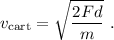 \displaystyle v_\text{cart} = \sqrt{\frac{2 F d}{m}}\ .