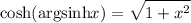 \displaystyle \cosh( \mathrm{argsinh} x ) = \sqrt{1+x^2}